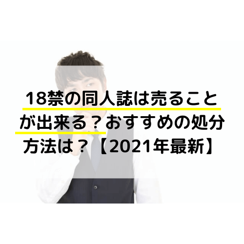 エロ同人誌は売ることが出来る？おすすめの処分方法は？【2023年最新】