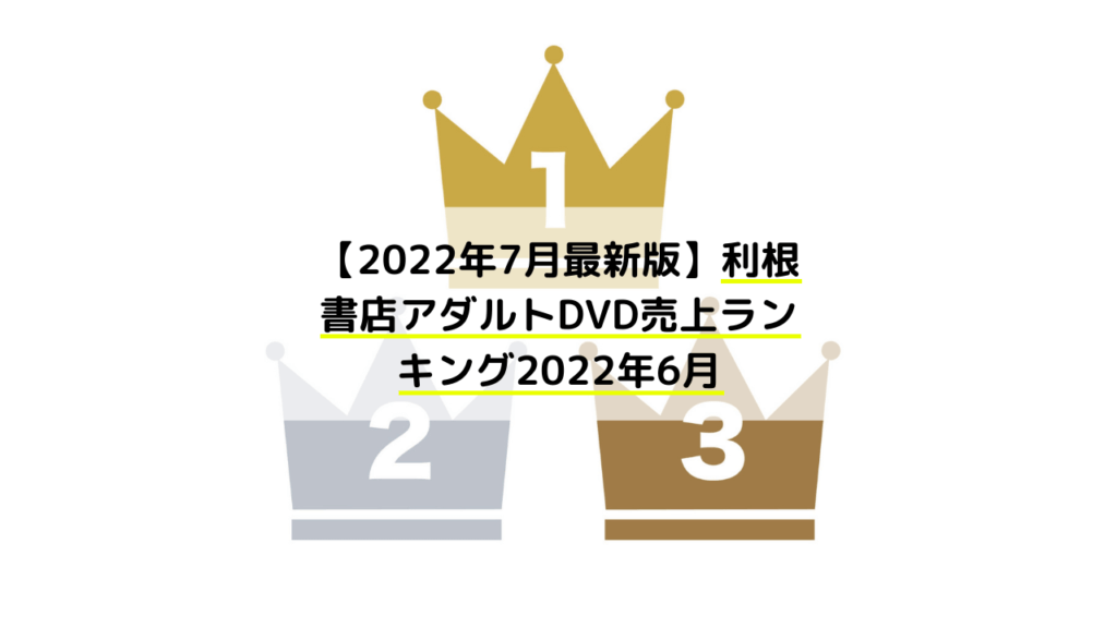 【2022年7月最新版】利根書店アダルトDVD売上ランキング